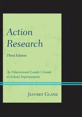 Akčný výskum: Príručka vedúceho pracovníka v oblasti vzdelávania na zlepšenie školy, tretie vydanie - Action Research: An Educational Leader's Guide to School Improvement, Third Edition