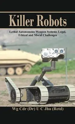 Roboti zabijaci: Smrtiace autonómne zbraňové systémy: právne, etické a morálne výzvy - Killer Robots: Lethal Autonomous Weapon Systems Legal, Ethical and Moral Challenges