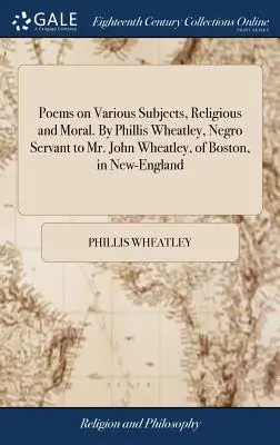Básne na rôzne témy, náboženské a morálne. Phillis Wheatleyová, černošská slúžka pána Johna Wheatleyho z Bostonu v Novej Anglicku - Poems on Various Subjects, Religious and Moral. By Phillis Wheatley, Negro Servant to Mr. John Wheatley, of Boston, in New-England