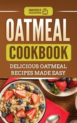 Kuchárska kniha ovsených vločiek: Kuchařka z ovsených vločiek: lahodné recepty z ovsených vločiek, ktoré sa ľahko pripravujú - Oatmeal Cookbook: Delicious Oatmeal Recipes Made Easy