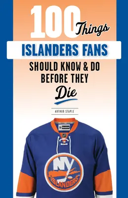 100 vecí, ktoré by mali fanúšikovia Islanders vedieť a urobiť, než zomrú - 100 Things Islanders Fans Should Know & Do Before They Die