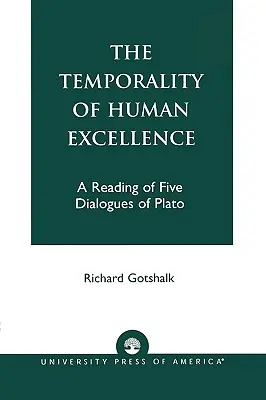 Temporalita ľudskej dokonalosti: Čítanie piatich Platónových dialógov - The Temporality of Human Excellence: A Reading of Five Dialogues of Plato