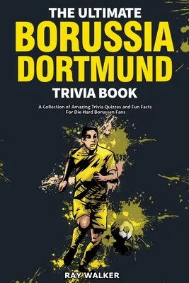 Najlepšia kniha zaujímavostí o Borussii Dortmund: Zbierka úžasných kvízov a zábavných faktov pre zarytých fanúšikov Borussie DVB! - The Ultimate Borussia Dortmund Trivia Book: A Collection of Amazing Trivia Quizzes and Fun Facts for Die-Hard Borussia DVB Fans!