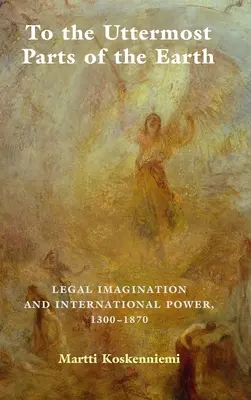 Do najodľahlejších končín zeme: Právna imaginácia a medzinárodná moc 1300-1870 - To the Uttermost Parts of the Earth: Legal Imagination and International Power 1300-1870
