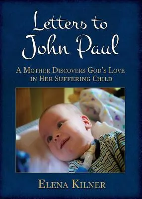 Listy Jánovi Pavlovi: Matka objavuje Božiu lásku vo svojom trpiacom dieťati - Letters to John Paul: A Mother Discovers God's Love in Her Suffering Child
