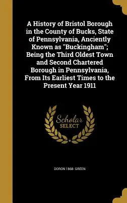 Dejiny obce Bristol v okrese Bucks v štáte Pennsylvánia, v minulosti známej ako Buckingham; ako tretie najstaršie mesto a druhé najznámejšie - A History of Bristol Borough in the County of Bucks, State of Pennsylvania, Anciently Known as Buckingham; Being the Third Oldest Town and Second Char