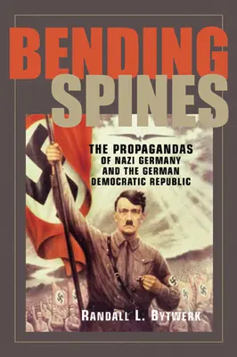 Ohýbanie chrbtice: Propaganda nacistického Nemecka a Nemeckej demokratickej republiky - Bending Spines: The Propagandas of Nazi Germany and the German Democratic Republic
