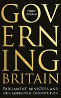 Governing Britain: Parlament, ministri a naša nejednoznačná ústava - Governing Britain: Parliament, Ministers and Our Ambiguous Constitution