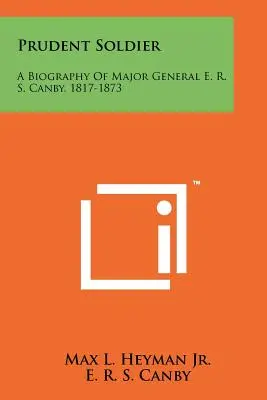Rozvážny vojak: Canby, 1817-1873: životopis generálmajora E. R. S. - Prudent Soldier: A Biography Of Major General E. R. S. Canby, 1817-1873