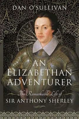Alžbetínsky dobrodruh: Pozoruhodný život sira Anthonyho Sherleyho - An Elizabethan Adventurer: The Remarkable Life of Sir Anthony Sherley