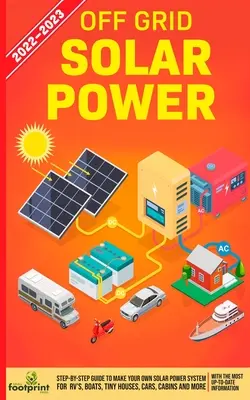 Solárna energia mimo siete 2022-2023: S najnovšími informáciami: Krok za krokom, ako si vyrobiť vlastný solárny systém pre karavany, lode, malé domy, autá, chaty a ďalšie - Off Grid Solar Power 2022-2023: Step-By-Step Guide to Make Your Own Solar Power System For RV's, Boats, Tiny Houses, Cars, Cabins and more, With the M