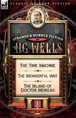 Zbierka podivnej a vedeckej fantastiky H. G. Wellsa: The Time Machine, The Wonderful Visit & The Island of Doctor Moreau - The Collected Strange & Science Fiction of H. G. Wells: Volume 1-The Time Machine, The Wonderful Visit & The Island of Doctor Moreau