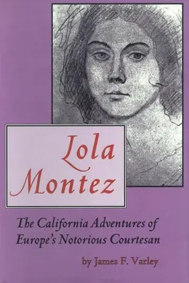 Lola Montez: Lolza Montezová: kalifornské dobrodružstvá notoricky známej európskej kurtizány (The California Adventures of the Europe's Notorious Courtesan). - Lola Montez: The California Adventures of Europe's Notorious Courtesan