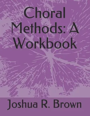Metódy zborového spevu: A Workbook: A Workbook - Choral Methods: A Workbook