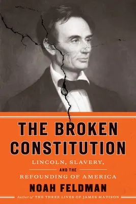 Zlomená ústava: Lincoln, otroctvo a znovuzaloženie Ameriky - The Broken Constitution: Lincoln, Slavery, and the Refounding of America