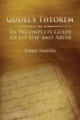 Gdelova veta: Neúplný návod na jej použitie a zneužitie - Gdel's Theorem: An Incomplete Guide to Its Use and Abuse