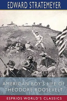 Život amerického chlapca Theodora Roosevelta (Esprios Classics) - American Boy's Life of Theodore Roosevelt (Esprios Classics)