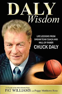 Daly Wisdom: Chuck Daly: Životné lekcie od trénera tímu snov a člena Siene slávy - Daly Wisdom: Life Lessons from Dream Team Coach and Hall-Of-Famer Chuck Daly