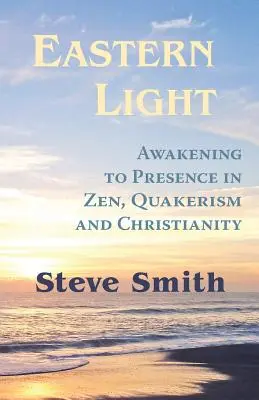 Východné svetlo, prebudenie k prítomnosti v zene, kvakerstve a kresťanstve - Eastern Light, Awakening to Presence in Zen, Quakerism, and Christianity