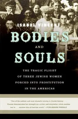 Telá a duše: Tragický osud troch židovských žien, ktoré boli v Amerike nútené k prostitúcii - Bodies and Souls: The Tragic Plight of Three Jewish Women Forced Into Prostitution in the Americas