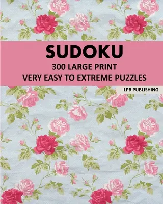 Sudoku: 300 veľmi jednoduchých až extrémnych hádaniek vo veľkom formáte - Sudoku: 300 Large Print Very Easy To Extreme Puzzles