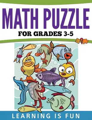 Matematické hádanky pre 3.-5. ročník: Učenie je zábava - Math Puzzles For Grades 3-5: Learning Is Fun