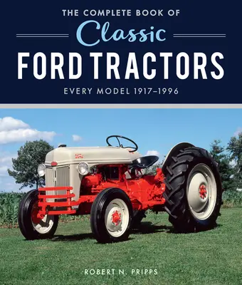 Kompletná kniha klasických traktorov Ford: Každý model 1917-1996 - The Complete Book of Classic Ford Tractors: Every Model 1917-1996