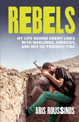 Rebeli: Môj život za nepriateľskou líniou s vojnovými veliteľmi, fanatikmi a nie príliš priateľskou paľbou - Rebels: My Life Behind Enemy Lines with Warlords, Fanatics and Not-So-Friendly Fire