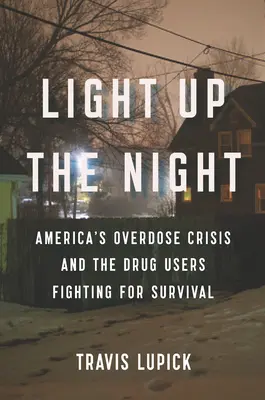 Rozsvieťte noc: Kríza predávkovania v Amerike a užívatelia drog bojujúci o prežitie - Light Up the Night: America's Overdose Crisis and the Drug Users Fighting for Survival