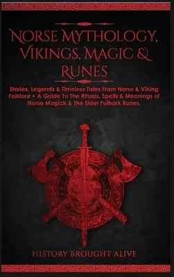 Severská mytológia, Vikingovia, mágia a runy: Príbehy, legendy a nadčasové príbehy zo severského a vikingského folklóru + sprievodca rituálmi, kúzlami a významom - Norse Mythology, Vikings, Magic & Runes: Stories, Legends & Timeless Tales From Norse & Viking Folklore + A Guide To The Rituals, Spells & Meanings of