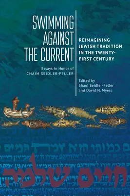 Plávanie proti prúdu: Židovské tradície v dvadsiatom prvom storočí. Eseje na počesť Chaima Seidlera-Fellera - Swimming Against the Current: Reimagining Jewish Tradition in the Twenty-First Century. Essays in Honor of Chaim Seidler-Feller