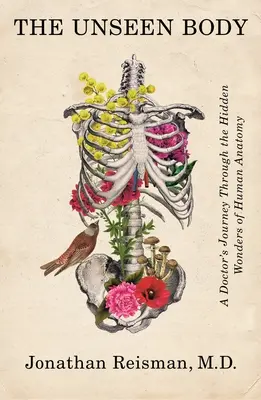 Neviditeľné telo: Nepoznané: Cesta lekára za skrytými zázrakmi ľudskej anatómie - The Unseen Body: A Doctor's Journey Through the Hidden Wonders of Human Anatomy