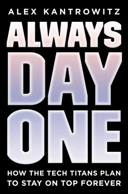 Vždy prvý deň: Ako sa technologickí titáni plánujú udržať na vrchole navždy - Always Day One: How the Tech Titans Plan to Stay on Top Forever