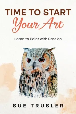 Čas začať s umením: Naučte sa maľovať s vášňou - Time to start your art: Learn to paint with passion