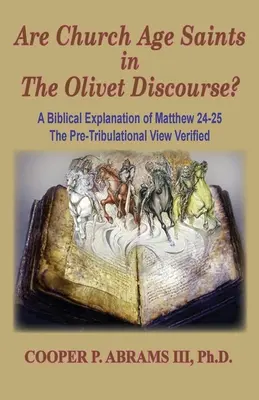 Svätí cirkevného veku v Olivetskej reči: Predtribulačný pohľad Overené: Biblické vysvetlenie Matúšovho evanjelia 24-25 - The Church Age Saints in the Olivet Discourse: A Biblical Explanation of Matthew 24-25, The Pre-Tribulational View Verified