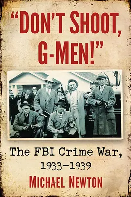 Nestrieľajte, G-Men! Vojna FBI proti zločinu v rokoch 1933 - 1939 - Don't Shoot, G-Men!: The FBI Crime War, 1933-1939