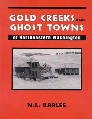 Zlaté potoky a mestá duchov: severovýchodný Washington - Gold Creeks and Ghost Towns: of Northeastern Washington