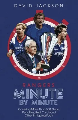 Rangers minútu po minúte: Viac ako 500 gólov, penált, červených kariet a ďalších zaujímavých faktov - Rangers Minute by Minute: Covering More Than 500 Goals, Penalties, Red Cards and Other Intriguing Facts