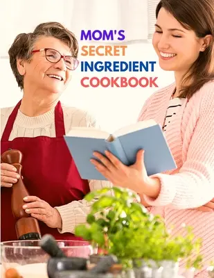 Mamičkina kuchárka tajných ingrediencií: Obľúbené rodinné recepty - Mom's Secret Ingredient Cookbook: Favorite Family Recipes