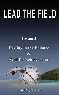 VEDIEŤ VYŠETRENIE by Earl Nightingale - Lekcia 3: Osud v rovnováhe a semienko úspechu (LEAD THE FIELD by Earl Nightingale - Lesson 3: Destiny in Balance & Seed for Achievement) - LEAD THE FIELD By Earl Nightingale - Lesson 3: Destiny in the Balance & Seed for Achievement