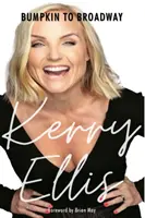 Kerry Ellis: Bumpkin to Broadway - s predslovom Briana Maya - Kerry Ellis: Bumpkin to Broadway - With foreword by Brian May