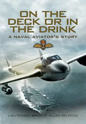 Na palube alebo v nápoji: Lety s kráľovským námorníctvom 1952-1964 - On the Deck or in the Drink: Flying with the Royal Navy 1952-1964