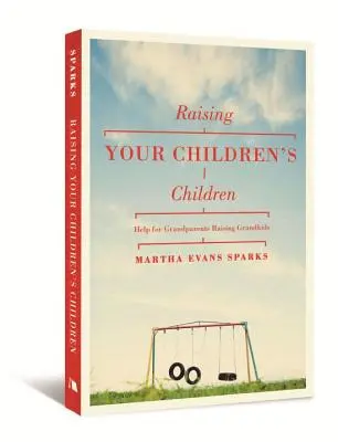 Výchova detí vašich detí: Pomoc pre starých rodičov, ktorí vychovávajú vnúčatá - Raising Your Children's Children: Help for Grandparents Raising Grandkids