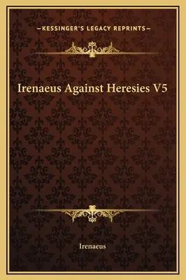 Irenej proti herézam V5 - Irenaeus Against Heresies V5