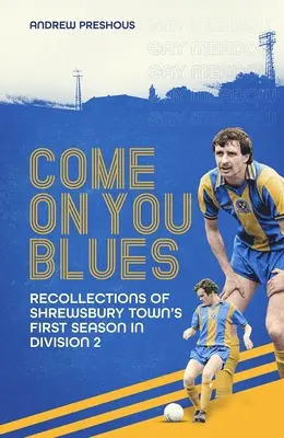Come on You Blues: Spomienky na prvú sezónu Shrewsbury Town v druhej divízii - Come on You Blues: Recollections of Shrewsbury Town's First Season in Division Two