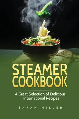Parná kuchárka: Vychutnajte si najchutnejšie medzinárodné recepty z Laosu: kuchárka z Laosu: Veľký výber chutných medzinárodných receptov - Steamer Cookbook: A Great Selection of Delicious, International Recipes