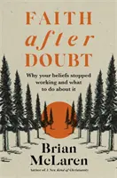 Viera po pochybnostiach - Prečo vaše presvedčenie prestalo fungovať a čo s tým robiť - Faith after Doubt - Why Your Beliefs Stopped Working and What to Do About It