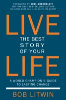 Prežite najlepší príbeh svojho života: Sprievodca svetového šampióna na ceste k trvalej zmene - Live the Best Story of Your Life: A World Champion's Guide to Lasting Change