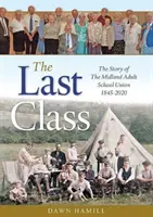 Posledná trieda - Príbeh Midlandskej školskej únie pre dospelých 1845-2020 - Last Class - The Story of The Midland Adult School Union 1845-2020