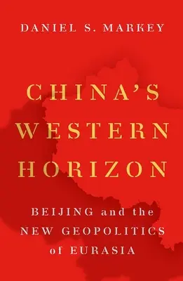 Čínsky západný horizont: Peking a nová geopolitika Eurázie - China's Western Horizon: Beijing and the New Geopolitics of Eurasia